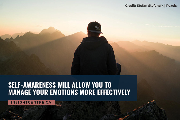 Self-awareness will allow you to manage your emotions more effectively